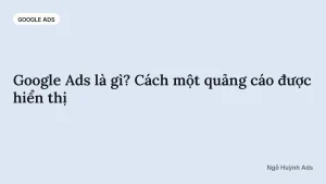 Google Ads là gì? Cách một quảng cáo được hiển thị — chuyên mục Google Ads