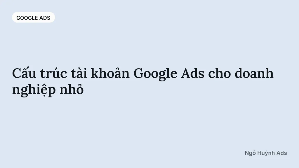 Cấu trúc tài khoản Google Ads cho doanh nghiệp nhỏ