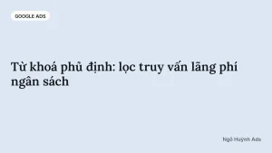 Từ khoá phủ định: lọc truy vấn lãng phí ngân sách — chuyên mục Google Ads