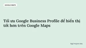 Tối ưu Google Business Profile để hiển thị tốt hơn trên Google Maps — chuyên mục Google Maps