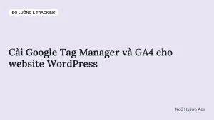 Cài Google Tag Manager và GA4 cho website WordPress — chuyên mục Đo lường & Tracking